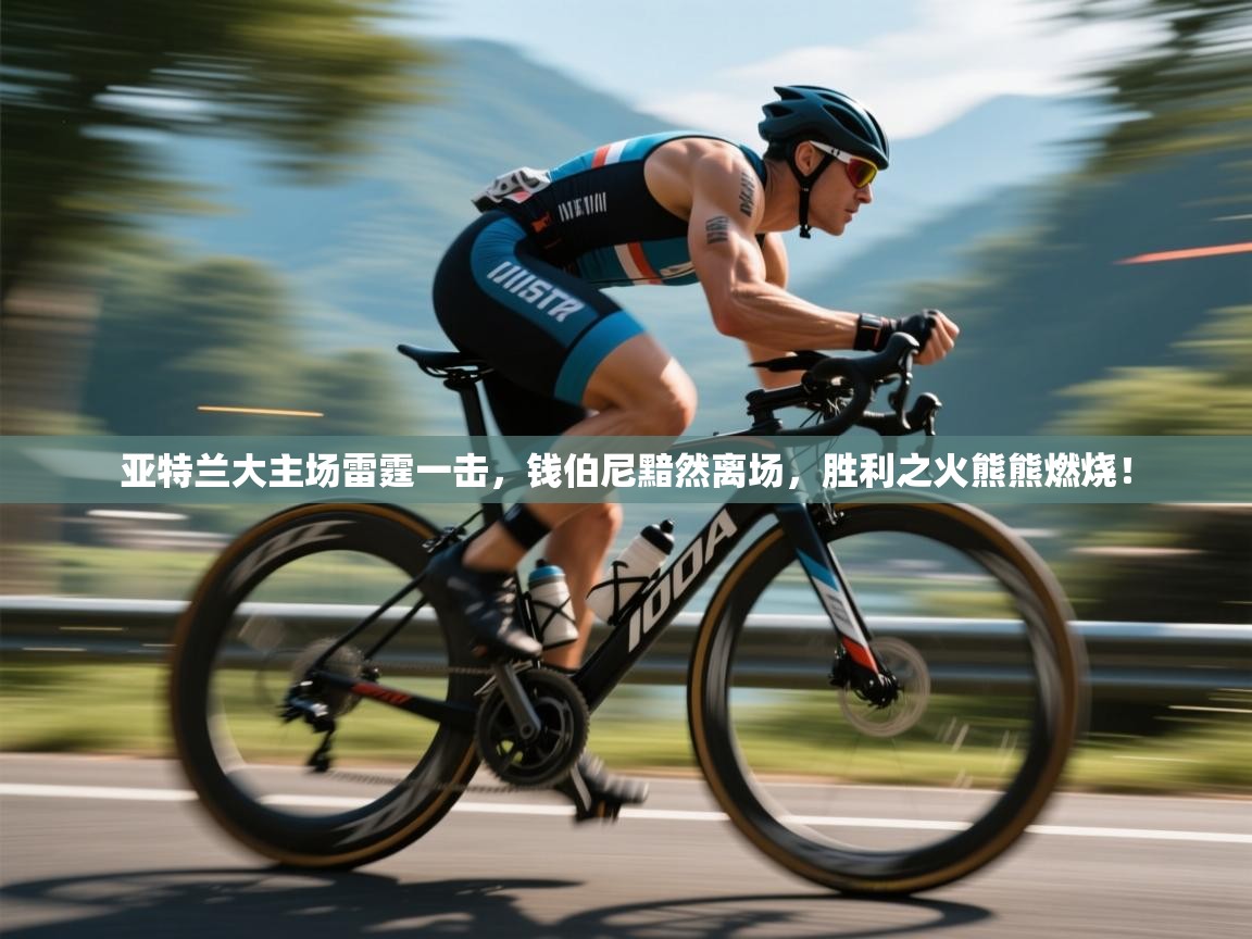 亚特兰大主场雷霆一击，钱伯尼黯然离场，胜利之火熊熊燃烧！