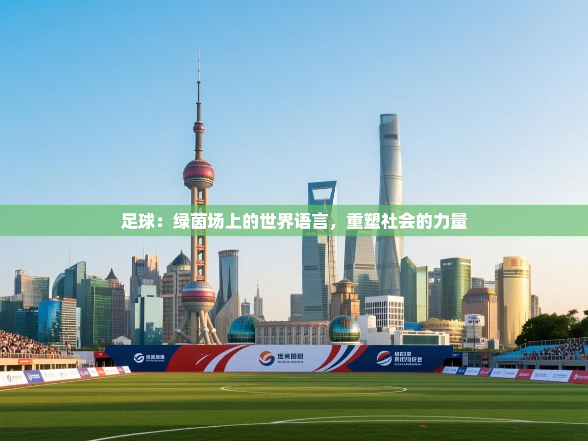 足球:绿茵场上的世界语言,重塑社会的力量 第2张