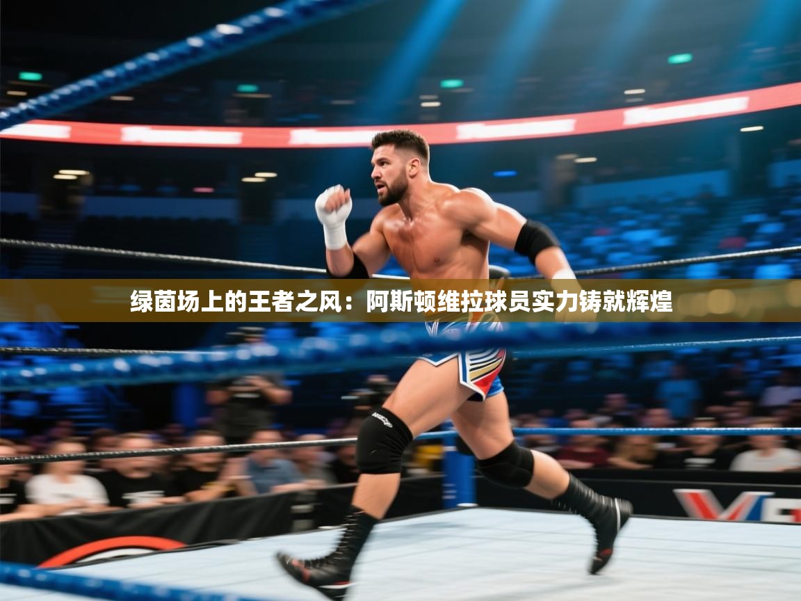 绿茵场上的王者之风：阿斯顿维拉球员实力铸就辉煌  第1张